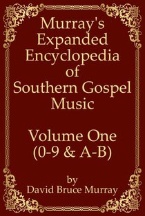 Murray's Expanded Encyclopedia Of Southern Gospel Music Volume One (0-9 & A-B)