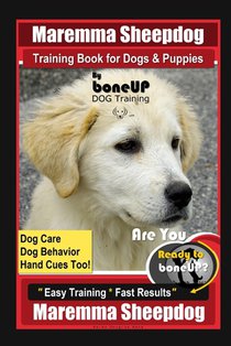 Maremma Sheepdog Training Book for Dogs & Puppies By BoneUP DOG Training, Dog Care, Dog Behavior, Hand Cues Too! Are You Ready to Bone Up? Easy Traini