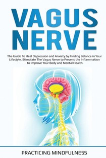 Vagus Nerve: The Guide to Heal Depression and Anxiety by Finding Balance in Your Lifestyle. Stimolate The Vagus Nerve to Prevent th