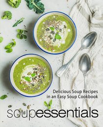 Soup Essentials: Delicious Soup Recipes in an Easy Soup Cookbook (2nd Edition)