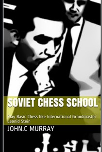 Soviet Chess School: Play Basic Chess like International Grandmaster Leonid Stein