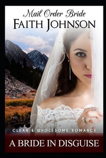 Mail Order Bride: A Bride In Disguise: Clean and Wholesome Western Historical Romance