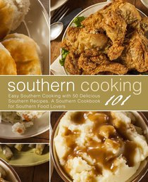 Southern Cooking 101: Easy Southern Cooking with 50 Delicious Southern Recipes. A Southern Cookbook for Southern Food Lovers (2nd Edition)