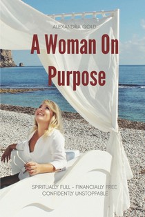 A Woman On Purpose: Become Spiritually Full, Financially Free & Confidently Unstoppable