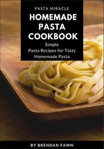 Homemade Pasta Cookbook: Simple Pasta Recipes for Tasty Homemade Pasta