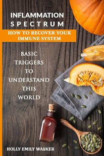 Inflammation Spectrum - How to Recover Your Immune System: Basic Triggers To Understand This World