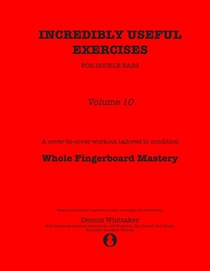 Incredibly Useful Exercises for Double Bass: Volume 10 - Whole Fingerboard Mastery