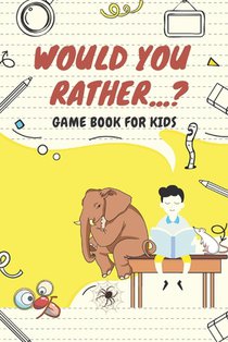 Would You Rather...? Game Book For Kids: The Book of Silly Scenarios, Challenging Choices, and Hilarious Situations. Great for Children, Boys, Girls,