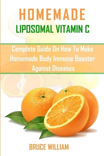 Homemade Liposomal Vitamin C: Complete Guide on How to Make Homemade Immune Booster Against Diseases