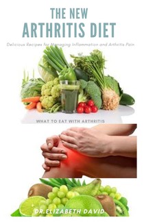 The New Arthritis Diet: Food Therapy That Relieve Arthritis and Reduce Joint Inflammation Includes Delicious Easy to Make Recipe and Cookbook