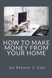 How to Make Money From Home: Quick and Easy Tips for Full Time Employment to Supplemental Income from Your Home