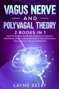 Vagus Nerve and Polyvagal Theory: 2 Books in 1. An Outstanding Guide and Exercises to Manage Emotional Stress, Overcome Anxiety and Depression, Heal D