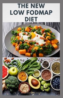 The New Low Fodmap Diet: Gut-Friendly Recipes for Managing IBS and Other Digestive Disorders
