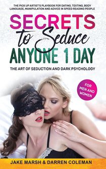 Secrets to Seduce Anyone in 1 Day: The Art of Seduction and Dark Psychology (for Men and Women): The Pick Up Artist's Playbook for Dating, Texting, Bo