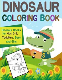 Dinosaur Coloring Book: Dinosaur Books for kids 3-8 Toddliers, Boys and Girls: Dinosaur Coloring Book