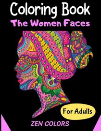 Coloring Book The Women Faces For Adults Zen Colors: 30 coloring pages to reduce anxiety and improve well-being, anti-stress therapy