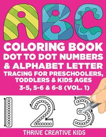 ABC Coloring Book, Dot to Dot Numbers & Alphabet Letter Tracing For Preschoolers, Toddlers & Kids Ages 3-5, 5-6 & 6-8 (Vol. 1)