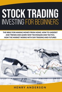 Stock Trading Investing for Beginners: The Bible for Making Money from Home. How to Understand Trends and Learn new Techniques and Tactics. How the Ma