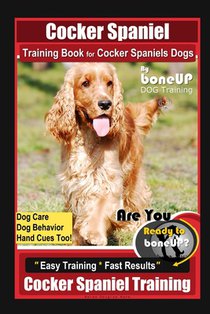 Cocker Spaniel Training Book for Cocker Spaniels Dogs By BoneUP DOG Training, Dog Care, Dog Behavior, Hand Cues Too! Are You Ready to Bone Up? Easy Tr