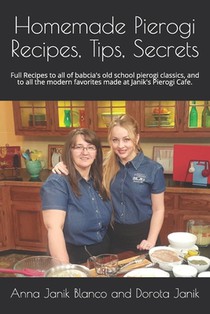 Homemade Pierogi Recipes, Tips, Secrets: Full Recipes to all of babcia's old school pierogi classics, and to all the modern favorites made at Janik's