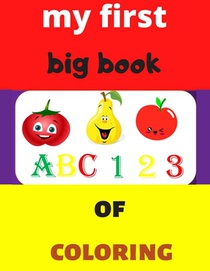 my first big book 123 ABC of coloring: Daily First TColohings to ring Pages Activity Book for Toddlers and Preschool Kids, Alphabets abc, number 123,