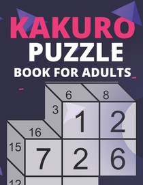 Kakuro Puzzle Book For Adults: Fun & Challenging Puzzle Games For Adult (Puzzles & Games For Adult) - Volume 1
