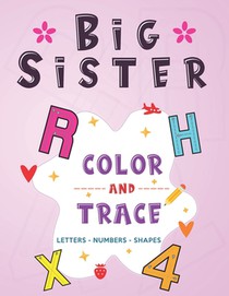 Big Sister: Color and Trace Letters - Numbers - Shapes: New Baby Coloring and Tracing Book for Big Sisters Ages 2-6, Perfect Gift