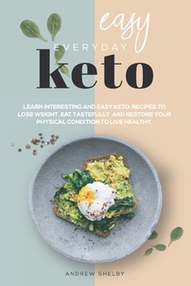 Easy Everyday Keto: Learn interesting and easy keto recipes, to eat tastefully, lose weight and restore your physical condition to live healthy