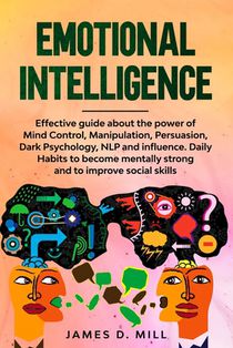 Emotional Intelligence: Effective guide about the power of Mind Control, Manipulation, Persuasion, Dark Psychology, NLP and influence.Daily Ha