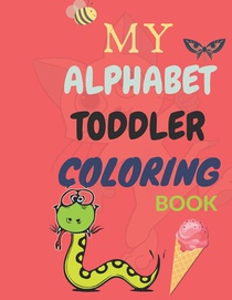 My Alphabet Toddler Coloring Book: Fun Coloring Books for Toddlers & Kids Ages 2, 3, 4 & 5 - Big Activity Workbook for Toddlers & Kids (Size 8,5 x 11