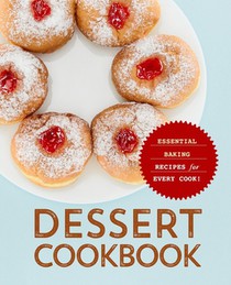 Dessert Cookbook: Essential Baking Recipes for Every Cook