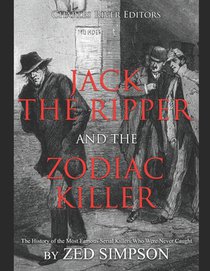Jack the Ripper and the Zodiac Killer: The History of the Most Famous Serial Killers Who Were Never Caught
