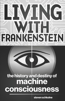 Living with Frankenstein: The History and Destiny of Machine Consciousness