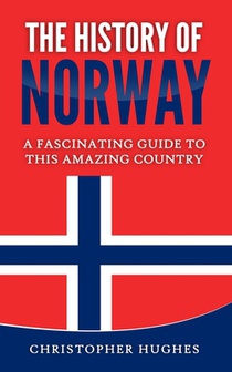 The History of Norway: A Fascinating Guide to this Amazing Country