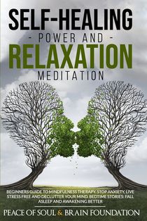 Self-Healing Power and Relaxation Meditation: Beginners Guide to Mindfulness Therapy. Stop Anxiety, Live Stress Free and Declutter Your Mind. Bedtime