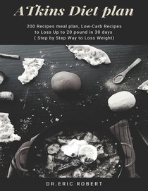 Atkins Diet Plan: 200 Recipes meal plan, Low-Carb Recipes to Loss Up to 20 pound in 30 days ( Step by Step Way to Loss Weight)