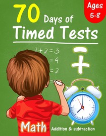 70 Days of Timed Tests: Addition and subtraction exercises for Grades K-2, solving math problems by adding and subtracting numbers from 0-20,