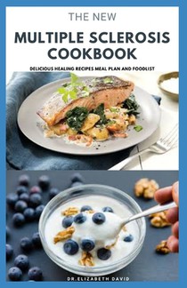 The New Multiple Sclerosis Cookbook: Delicious Recipes For Managing And Preventing MS: Includes Meal Plan, Food list and Dietary Advisory