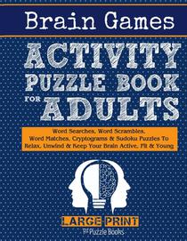 Brain Games Activity Puzzle Book For Adults: Word Searches, Word Scrambles, Word Matches Cryptograms & Sudoku Puzzles To Relax, Unwind & Keep Your Bra