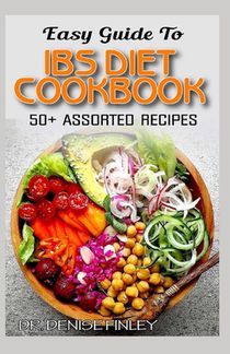 Easy Guide To IBS Diet Cookbook: 50+ Assorted, Homemade, Delicious and healthy-friendly recipes for curing and preventing Irritable Bowel Syndrome!