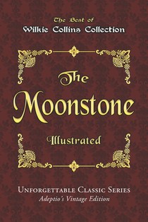Wilkie Collins Collection - The Moonstone - Illustrated: Unforgettable Classic Series - Adeptio's Vintage Edition