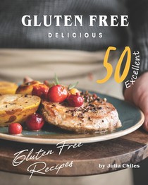 Gluten Free Delicious: 50 Excellent Gluten Free Recipes