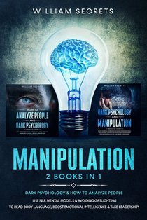 Manipulation: 2 Books in 1: Dark Psychology & How to Analyze People: Use NLP, Mental Models And Avoiding Gaslighting to Read Body La