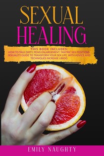 Sexual Healing: THIS BOOK INCLUDES: How to Talk Dirty, Penis Enlargement, Tantric Sex Positions. Sexuality guide to transform your sex