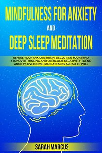 Mindfulness for Anxiety and Deep Sleep Meditation: Rewire Your Anxious Brain, Declutter Your Mind, Stop Overthinking and Overcome Negativity to End An