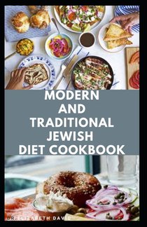 Modern and Traditional Jewish Diet Cookbook: Eating and Cooking The Israeli ways: Includes Meal Plan Food list and Delicious Recipes