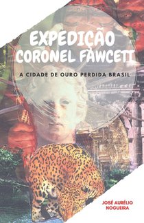 Expedição Coronel Fawcett: a cidade de ouro perdida do Brasil