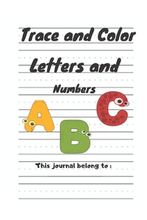Trace and Color Letters and Numbers: My First Learn to Write Workbook: Practice for Kids with Pen Control, Line Tracing, Letters, and More! (Kids acti