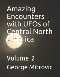 Amazing Encounters with UFOs of Central North America: Volume 2