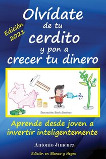 Olvídate de tu cerdito y pon a crecer tu dinero: Aprende desde joven a invertir inteligentemente (Edición Blanco y Negro)